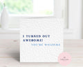 Funny Father's Day Card - "I Turned Out Awesome! You're Welcome" - Humorous Card for Dad, Daddy, Step-Dad - Cheeky Sarcastic Birthday Card - Large 6" Square