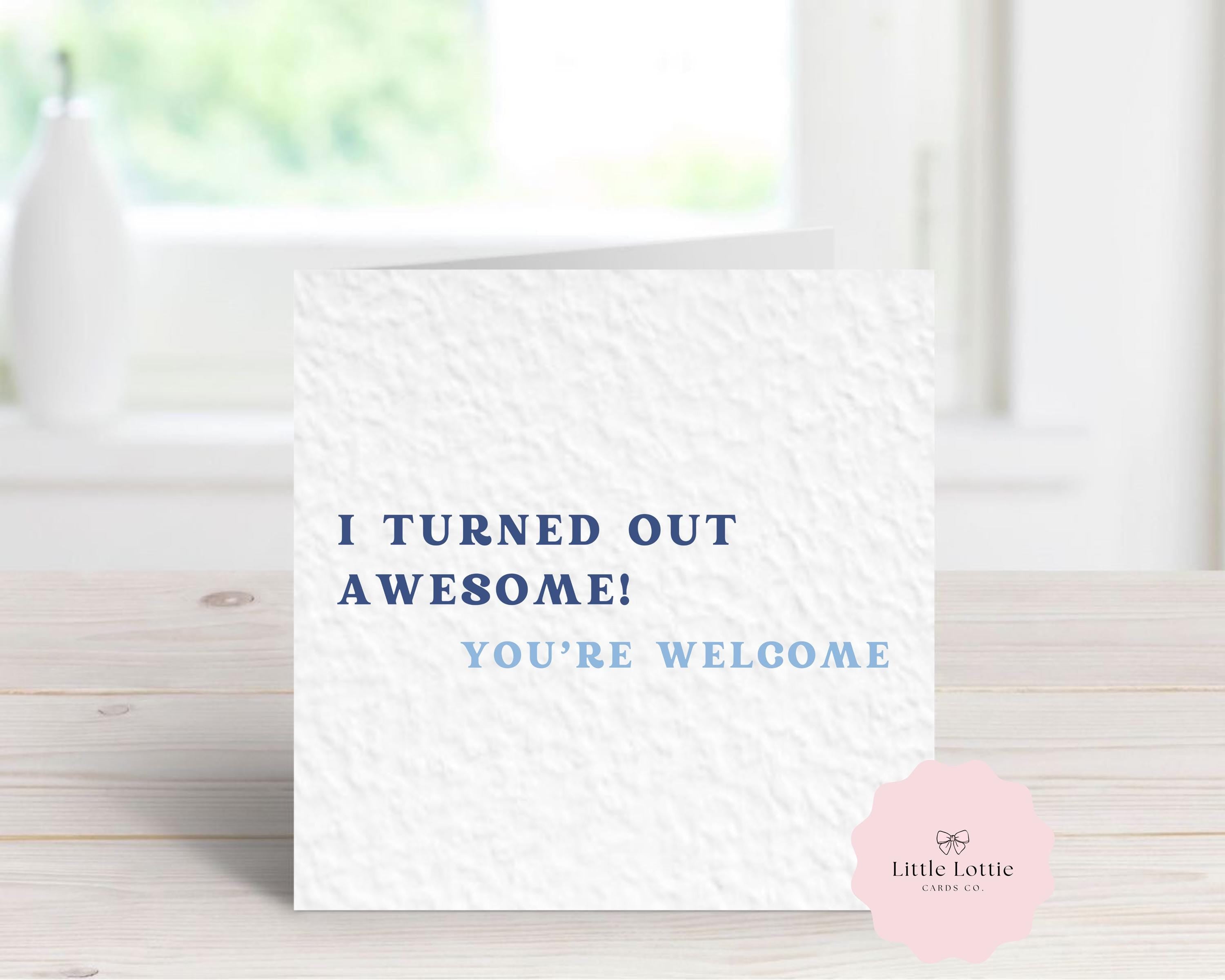 Funny Father's Day Card - "I Turned Out Awesome! You're Welcome" - Humorous Card for Dad, Daddy, Step-Dad - Cheeky Sarcastic Birthday Card - Large 6" Square